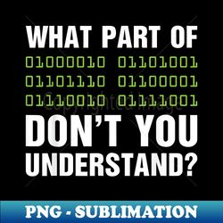 what part of binary dont you understand - instant sublimation digital download - unleash your inner rebellion