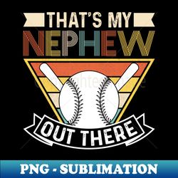 thats my nephew out there baseball - vintage sublimation png download - spice up your sublimation projects