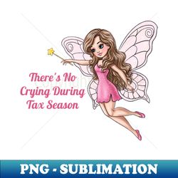 theres no crying during tax season fairy - high-resolution png sublimation file - perfect for sublimation mastery