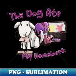 the dog ate my homework - premium sublimation digital download - vibrant and eye-catching typography