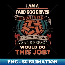 yard dog driver - sane person - aesthetic sublimation digital file - unlock vibrant sublimation designs