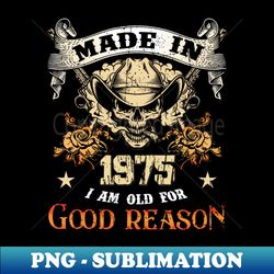 made in 1975 im old for good reason - exclusive sublimation digital file - defying the norms
