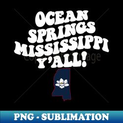 ocean springs mississippi yall - ms flag cute southern saying - exclusive sublimation digital file - defying the norms