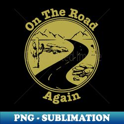 on the road again vacation camping road trip - png transparent sublimation design - enhance your apparel with stunning detail
