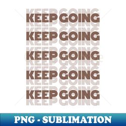 keep going brown motivational minimalist aesthetic design - decorative sublimation png file - stunning sublimation graphics