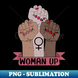 Woman Up 2 - Premium Sublimation Digital Download - Fashionable and Fearless