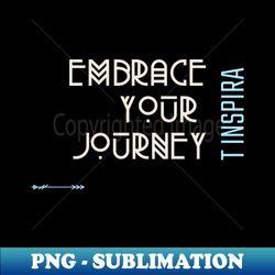 embrace your journey - sublimation-ready png file - capture imagination with every detail