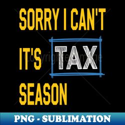 sorry i cant its tax season funny accountant - png transparent digital download file for sublimation - defying the norms