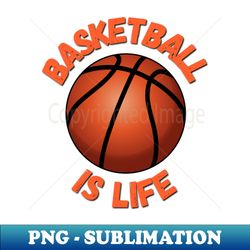 basketball is life - modern sublimation png file - stunning sublimation graphics