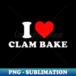 i love clam bake funny seafood - png transparent sublimation file - capture imagination with every detail