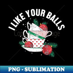 i like your balls christmas gift - digital sublimation download file - bring your designs to life