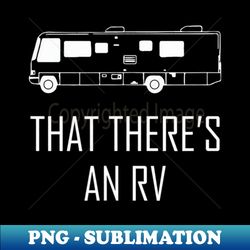 that theres an rv funny rv camping - exclusive png sublimation download - bring your designs to life