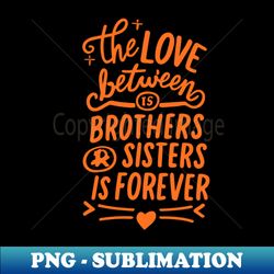 The Love Between Brothers and Sisters is Forever - Vintage Sublimation PNG Download - Revolutionize Your Designs