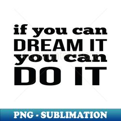 if you can dream it you can do it - retro png sublimation digital download - unlock vibrant sublimation designs