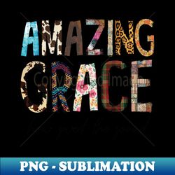 amazing grace how sweet the sound - png sublimation digital download - enhance your apparel with stunning detail