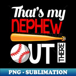 thats my nephew out there baseball - sublimation-ready png file - perfect for creative projects