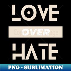 love over hate - special edition sublimation png file - unlock vibrant sublimation designs