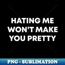 hating me wont make you pretty - signature sublimation png file - revolutionize your designs