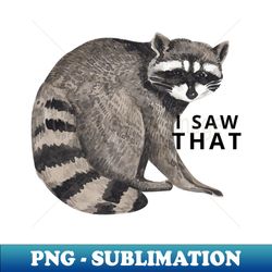 raccoon i saw that meme - decorative sublimation png file - unleash your creativity