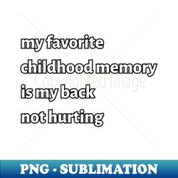 my favorite childhood memory is my back not hurting - vintage sublimation png download - perfect for sublimation mastery