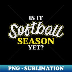 is it softball season yet - instant png sublimation download - unleash your inner rebellion