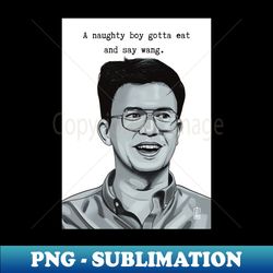 phil wang a naughty boy gotta eat and say wang - sublimation-ready png file - revolutionize your designs