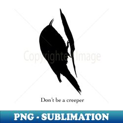 dont be a creeper - birdwatching humour - premium sublimation digital download - enhance your apparel with stunning detail
