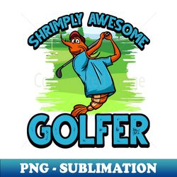 funny shrimpprawn pun golfer shrimply awesome golfer - png sublimation digital download - perfect for sublimation mastery