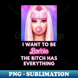 i want to be barbie - png sublimation digital download - bring your designs to life