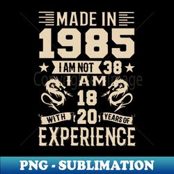 made in 1985 i am not 38 i am 18 with 20 years of experience - premium png sublimation file - enhance your apparel with stunning detail