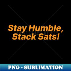 stay humble stack sats bitcoin orange - png transparent sublimation design - fashionable and fearless