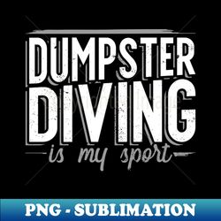 dumpster diving is my sport for dumpster divers - high-resolution png sublimation file - fashionable and fearless