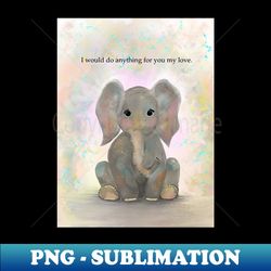 elephant spirt animal i would do anything for you - png transparent sublimation file - transform your sublimation creations