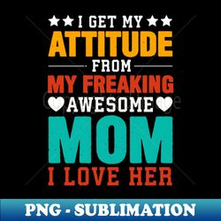 i get my attitude from my freaking awesome mom for mother gift for mom birthday gift for mother mothers day gifts mother