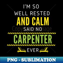 im so well rested and calm said no carpenter ever - trendy sublimation digital download