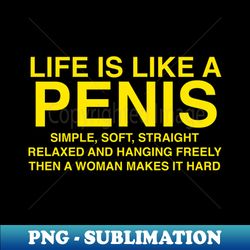 life is like a penis - artistic sublimation digital file