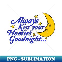 always kiss your homies goodnight - oddly specific meme