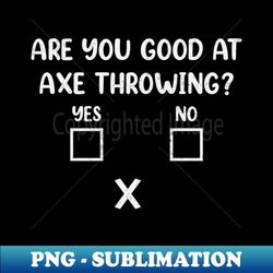 axe throwing funny axe thrower humor - decorative sublimation png file