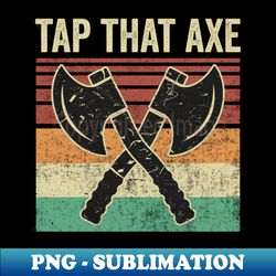 tap that axe funny axe throwing quotes - trendy sublimation digital download