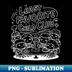 least favorite child club - instant sublimation digital download