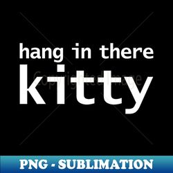 hang in there kitty typography - modern sublimation png file