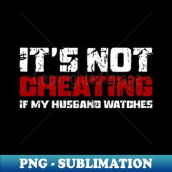 it's not cheating if my husband watches - retro png sublimation digital download