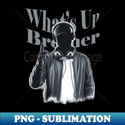 what's up brother shirt - instant sublimation digital download