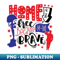 home of the free because of the brave - premium png sublimation file