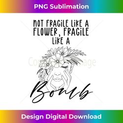 women not fragile like a flower fragile like a bomb feminist - classic sublimation png file - elevate your style with intricate details