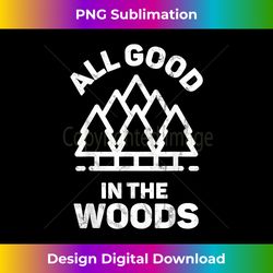 all good in the woods camper tshirt summer fishing - bespoke sublimation digital file - channel your creative rebel