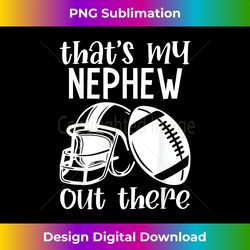 football game day cheer football thats my nephew out there - minimalist sublimation digital file - tailor-made for sublimation craftsmanship