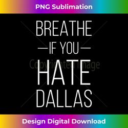 breathe if you hate dallas - texas sports - luxe sublimation png download - customize with flair