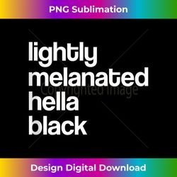 lightly melanated hella black african american tank top - crafted sublimation digital download - access the spectrum of sublimation artistry
