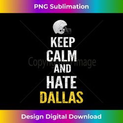 keep calm and hate dallas t- funny sports gift - crafted sublimation digital download - animate your creative concepts